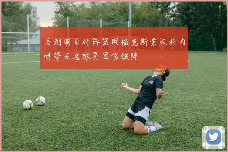 马刺明日对阵篮网福克斯索汉科内特等五名球员因伤缺阵