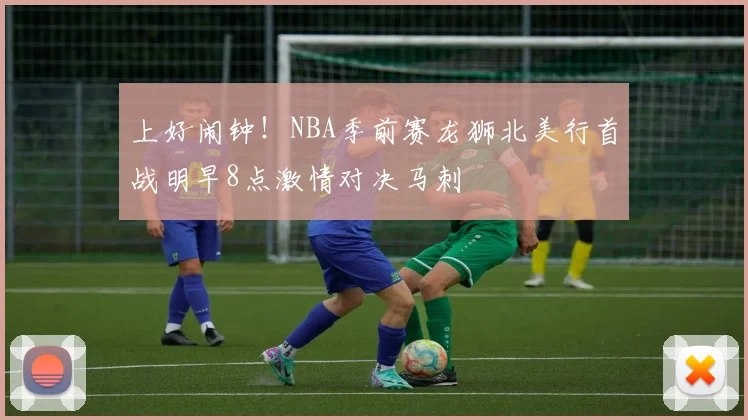 上好闹钟！NBA季前赛龙狮北美行首战明早8点激情对决马刺